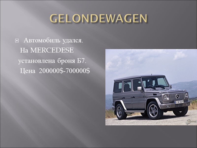GELONDEWAGEN Автомобиль удался.    На MERCEDESE   установлена броня Б7. 